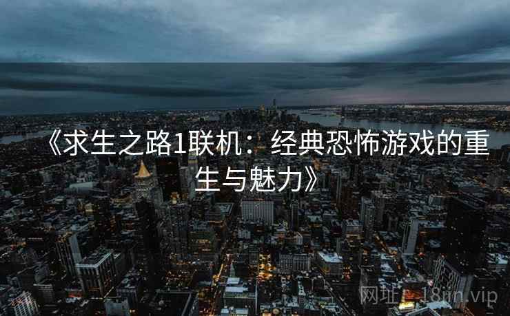 《求生之路1联机：经典恐怖游戏的重生与魅力》