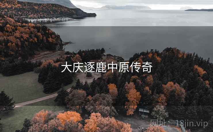 大庆逐鹿中原传奇 大庆逐鹿中原传奇